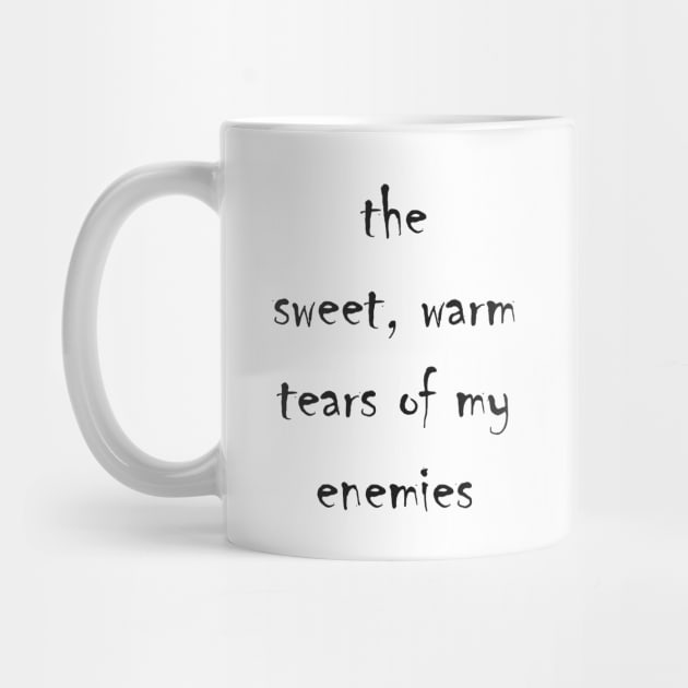 the sweet warm tears of my enemies by Eclectic At Heart